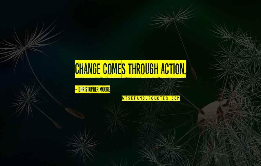 Books And Tea Quotes By Christopher Moore: Change comes through action. Books And Tea Quotes By Christopher Moore: Change comes through action.