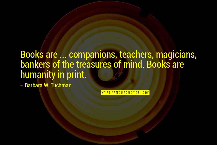 Books And Teachers Quotes By Barbara W. Tuchman: Books are ... companions, teachers, magicians, bankers of
