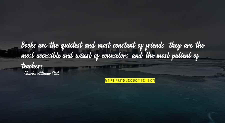 Books And Teachers Quotes By Charles William Eliot: Books are the quietest and most constant of