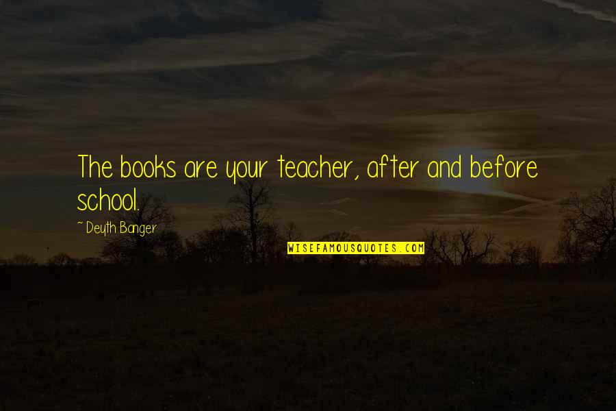 Books And Teachers Quotes By Deyth Banger: The books are your teacher, after and before