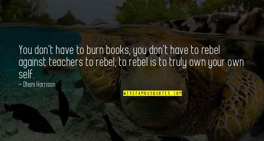 Books And Teachers Quotes By Dhani Harrison: You don't have to burn books, you don't