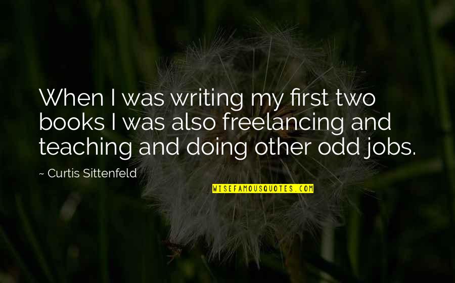 Books And Teaching Quotes By Curtis Sittenfeld: When I was writing my first two books