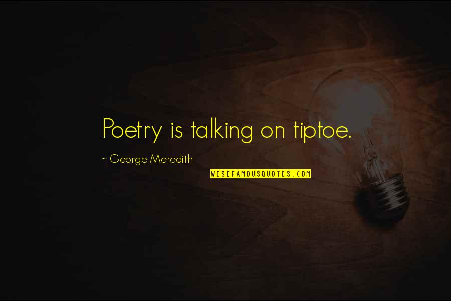 Books And Teaching Quotes By George Meredith: Poetry is talking on tiptoe.