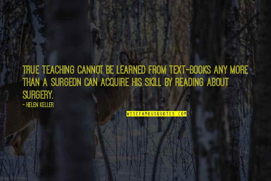 Books And Teaching Quotes By Helen Keller: True teaching cannot be learned from text-books any