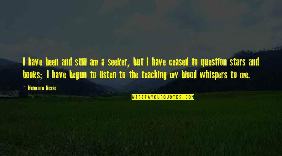 Books And Teaching Quotes By Hermann Hesse: I have been and still am a seeker,
