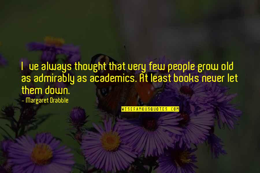 Books And Teaching Quotes By Margaret Drabble: I've always thought that very few people grow