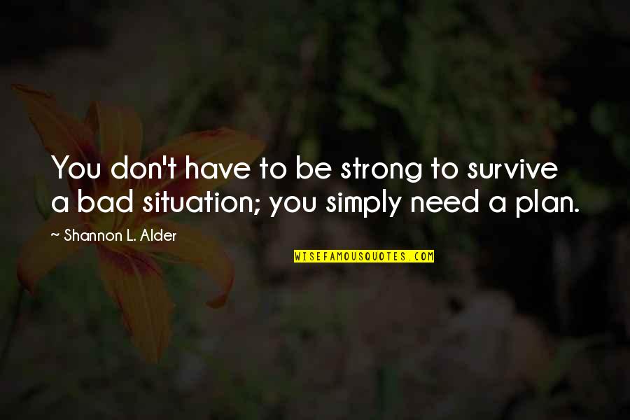 Books And Teaching Quotes By Shannon L. Alder: You don't have to be strong to survive