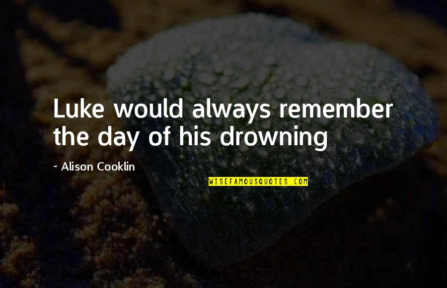 Books And The Ocean Quotes By Alison Cooklin: Luke would always remember the day of his Books And The Ocean Quotes By Alison Cooklin: Luke would always remember the day of his