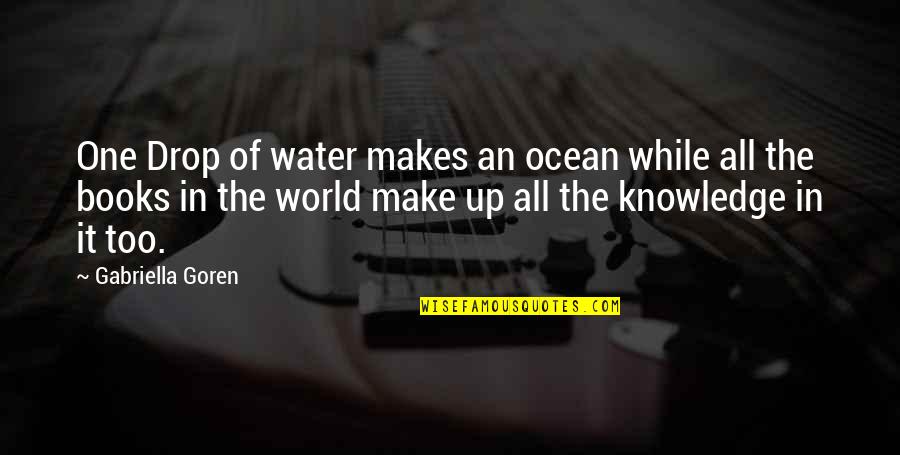 Books And The Ocean Quotes By Gabriella Goren: One Drop of water makes an ocean while