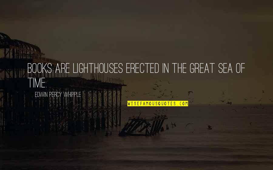 Books And The Sea Quotes By Edwin Percy Whipple: Books are lighthouses erected in the great sea