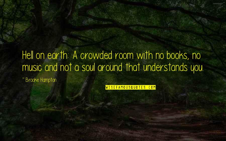 Books And The Soul Quotes By Brooke Hampton: Hell on earth: A crowded room with no Books And The Soul Quotes By Brooke Hampton: Hell on earth: A crowded room with no