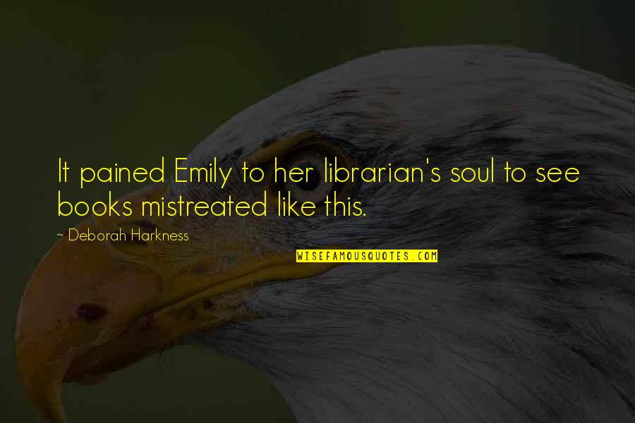 Books And The Soul Quotes By Deborah Harkness: It pained Emily to her librarian's soul to Books And The Soul Quotes By Deborah Harkness: It pained Emily to her librarian's soul to