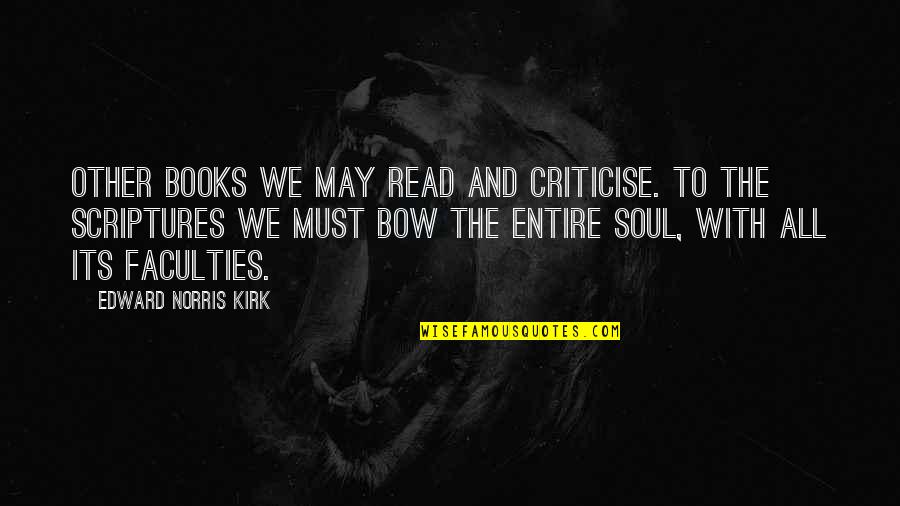 Books And The Soul Quotes By Edward Norris Kirk: Other books we may read and criticise. To Books And The Soul Quotes By Edward Norris Kirk: Other books we may read and criticise. To