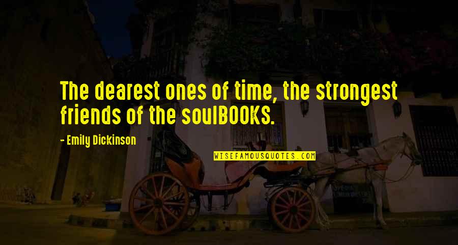 Books And The Soul Quotes By Emily Dickinson: The dearest ones of time, the strongest friends Books And The Soul Quotes By Emily Dickinson: The dearest ones of time, the strongest friends