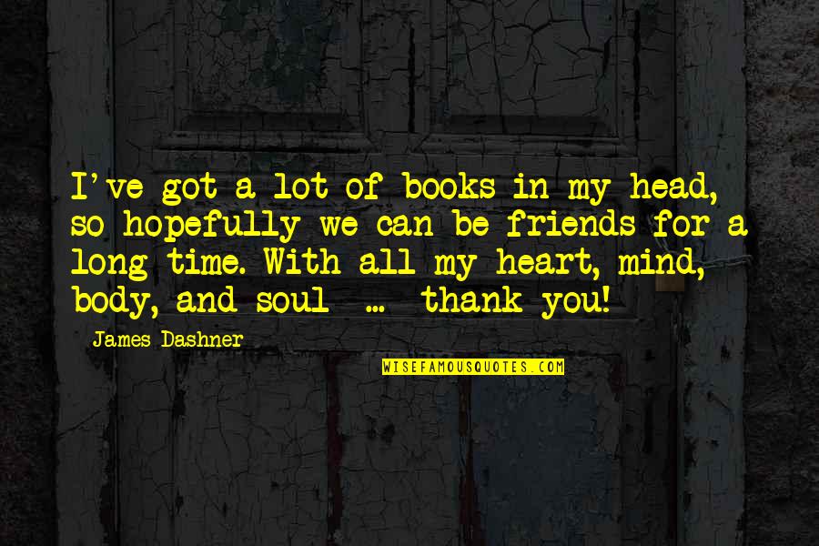 Books And The Soul Quotes By James Dashner: I've got a lot of books in my Books And The Soul Quotes By James Dashner: I've got a lot of books in my