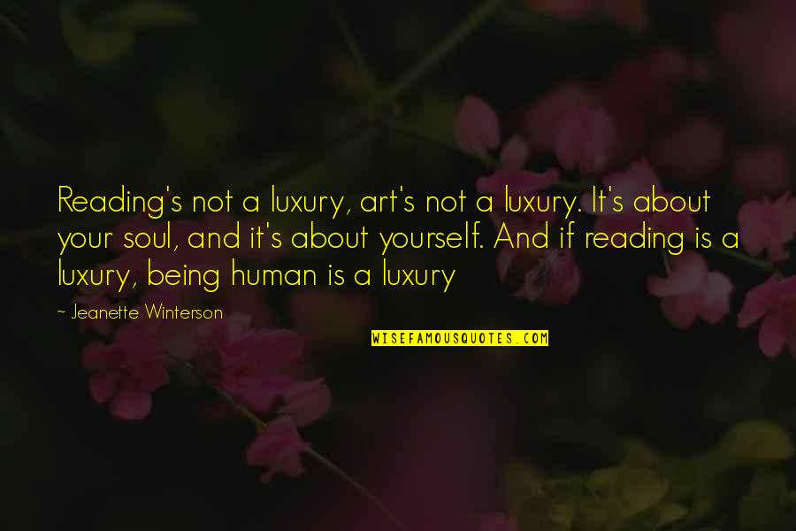 Books And The Soul Quotes By Jeanette Winterson: Reading's not a luxury, art's not a luxury. Books And The Soul Quotes By Jeanette Winterson: Reading's not a luxury, art's not a luxury.