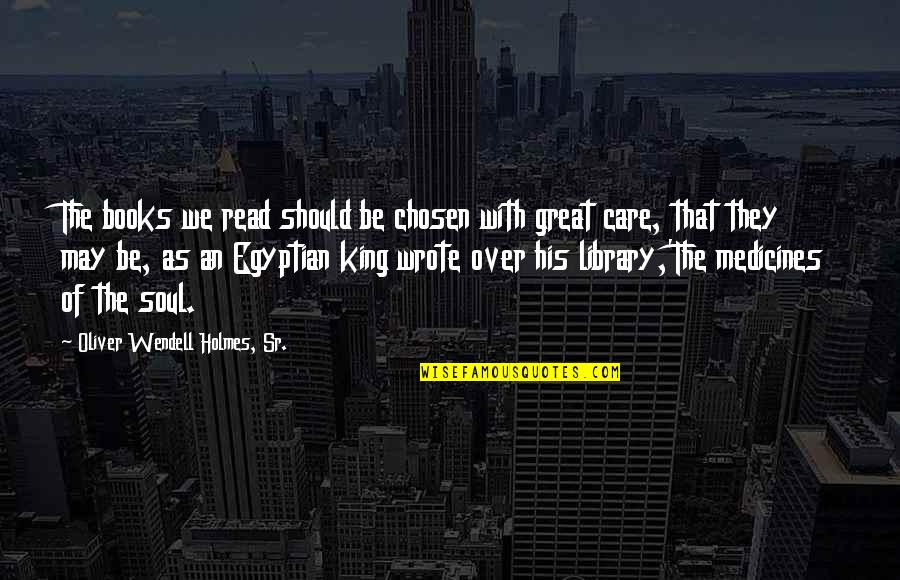 Books And The Soul Quotes By Oliver Wendell Holmes, Sr.: The books we read should be chosen with