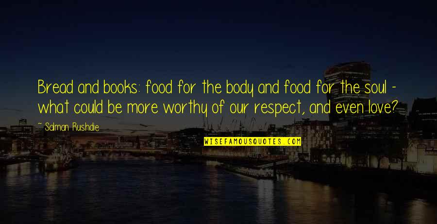 Books And The Soul Quotes By Salman Rushdie: Bread and books: food for the body and Books And The Soul Quotes By Salman Rushdie: Bread and books: food for the body and