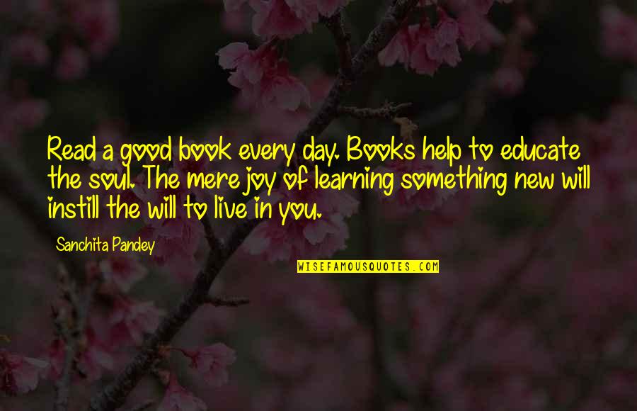 Books And The Soul Quotes By Sanchita Pandey: Read a good book every day. Books help Books And The Soul Quotes By Sanchita Pandey: Read a good book every day. Books help