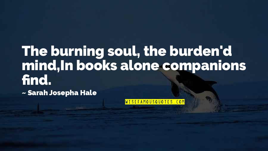 Books And The Soul Quotes By Sarah Josepha Hale: The burning soul, the burden'd mind,In books alone Books And The Soul Quotes By Sarah Josepha Hale: The burning soul, the burden'd mind,In books alone