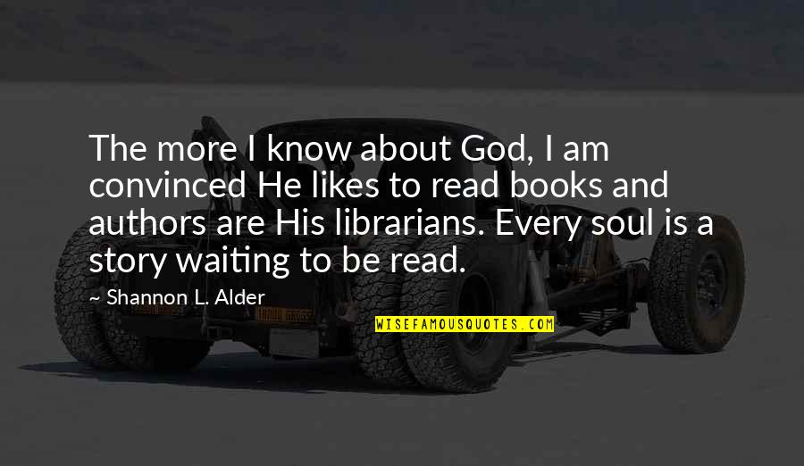 Books And The Soul Quotes By Shannon L. Alder: The more I know about God, I am Books And The Soul Quotes By Shannon L. Alder: The more I know about God, I am