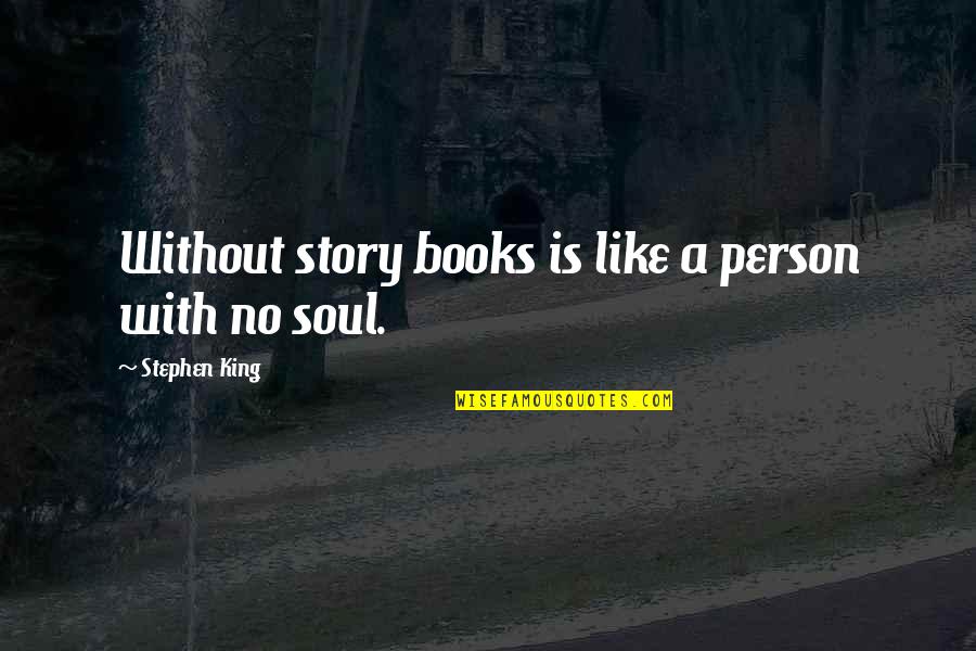 Books And The Soul Quotes By Stephen King: Without story books is like a person with Books And The Soul Quotes By Stephen King: Without story books is like a person with