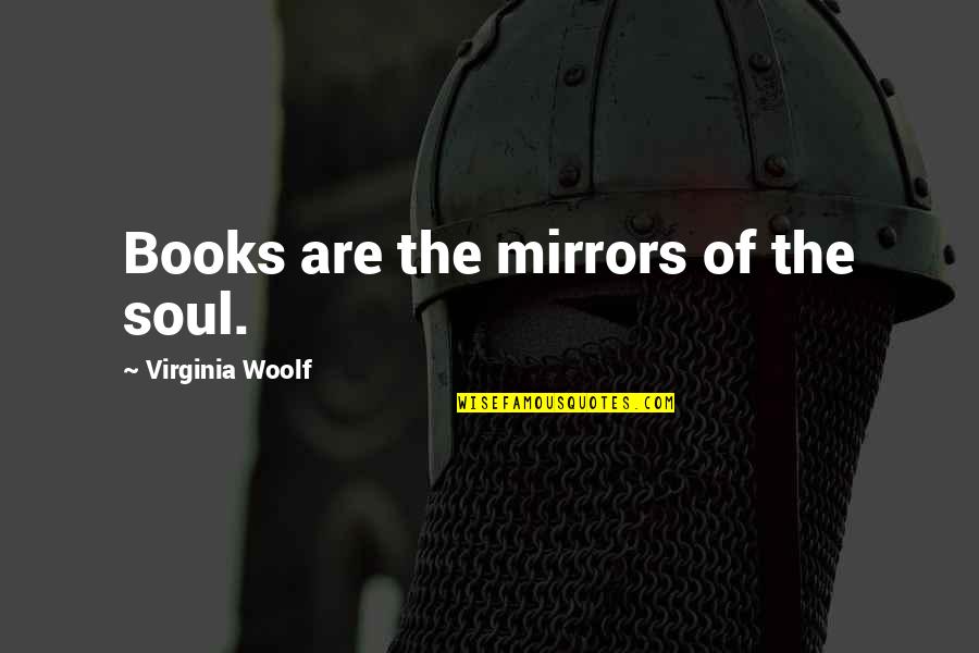 Books And The Soul Quotes By Virginia Woolf: Books are the mirrors of the soul. Books And The Soul Quotes By Virginia Woolf: Books are the mirrors of the soul.