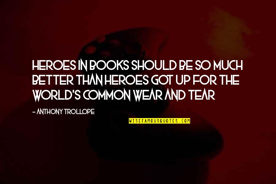 Books And The World Quotes By Anthony Trollope: Heroes in books should be so much better Books And The World Quotes By Anthony Trollope: Heroes in books should be so much better