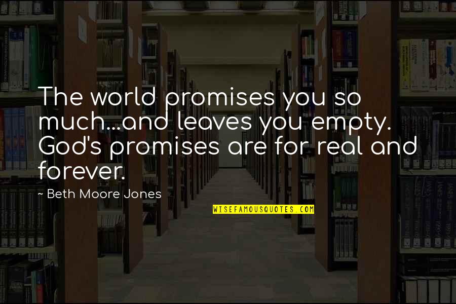 Books And The World Quotes By Beth Moore Jones: The world promises you so much...and leaves you Books And The World Quotes By Beth Moore Jones: The world promises you so much...and leaves you