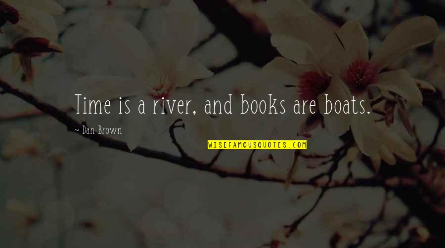 Books And Time Quotes By Dan Brown: Time is a river, and books are boats.