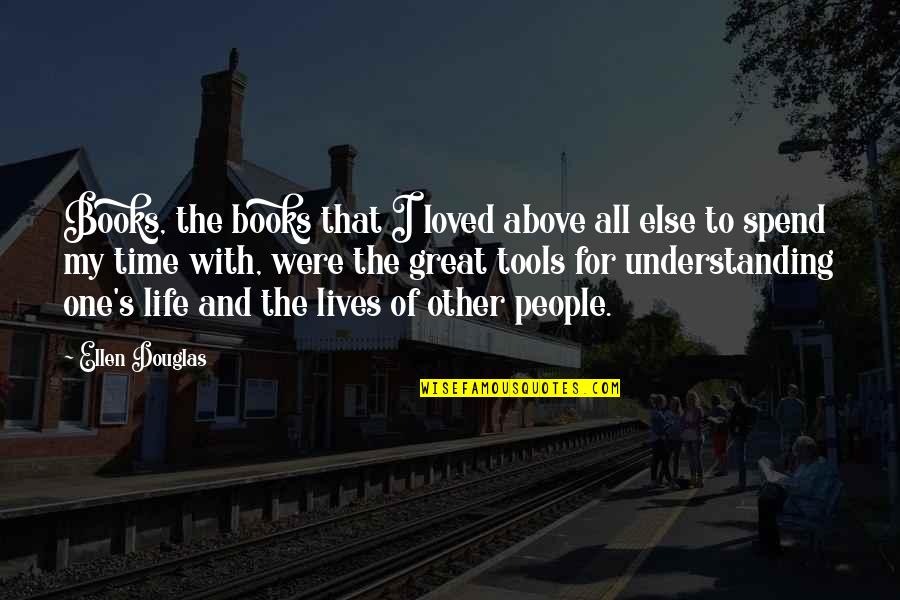 Books And Time Quotes By Ellen Douglas: Books, the books that I loved above all