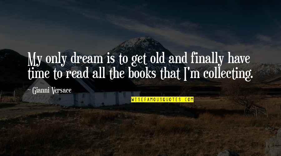 Books And Time Quotes By Gianni Versace: My only dream is to get old and