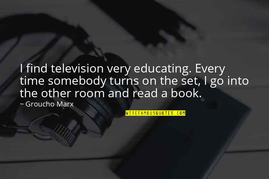 Books And Time Quotes By Groucho Marx: I find television very educating. Every time somebody