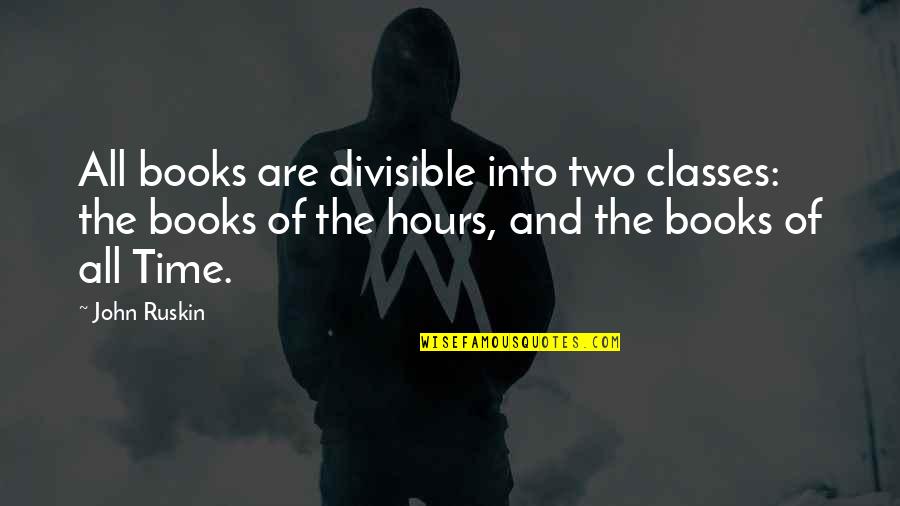 Books And Time Quotes By John Ruskin: All books are divisible into two classes: the