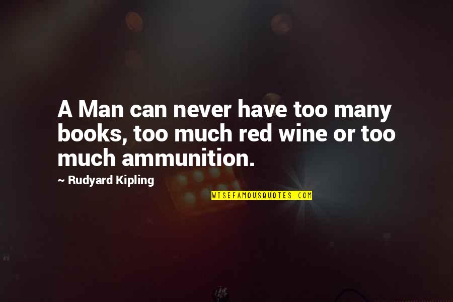 Books And Wine Quotes By Rudyard Kipling: A Man can never have too many books,