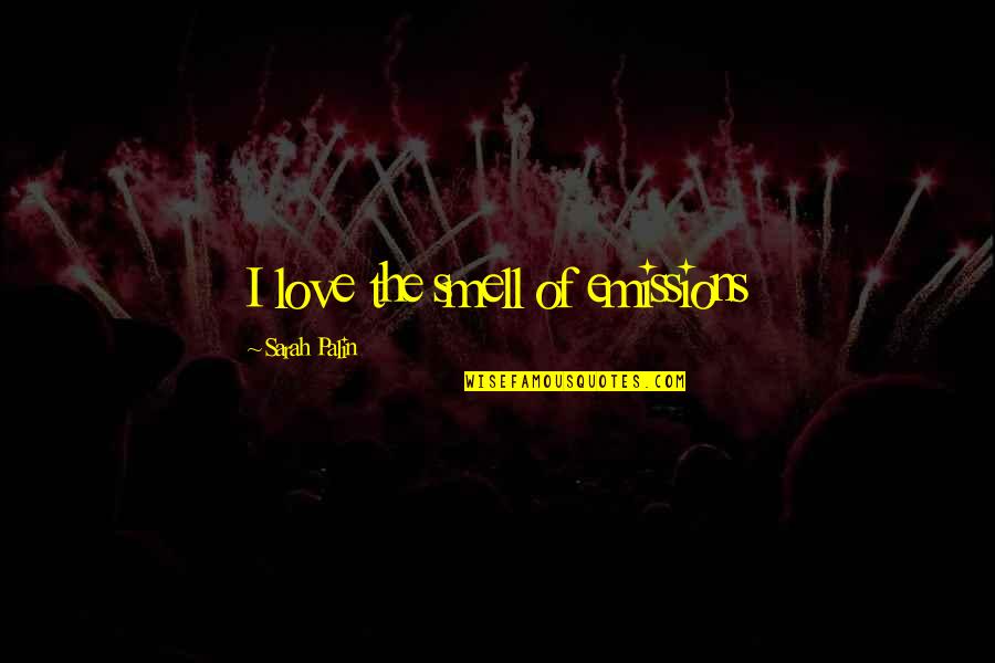 Books And Wine Quotes By Sarah Palin: I love the smell of emissions Books And Wine Quotes By Sarah Palin: I love the smell of emissions