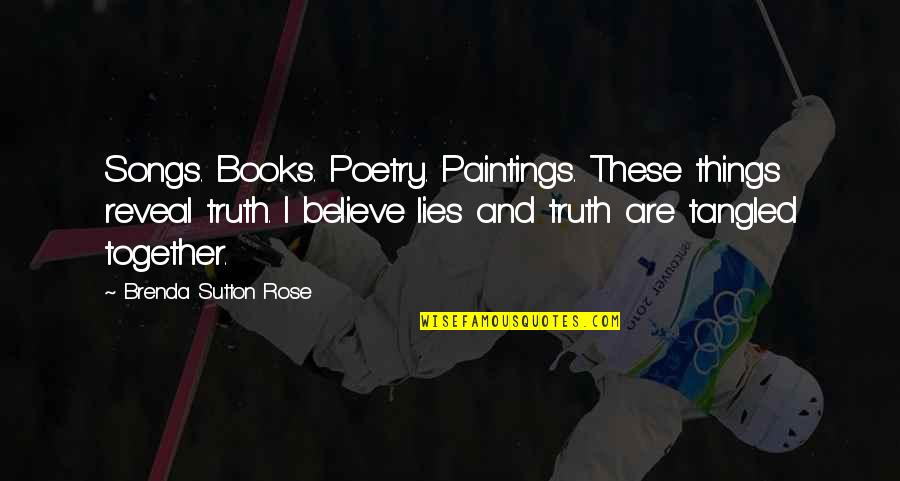Books And Writers Quotes By Brenda Sutton Rose: Songs. Books. Poetry. Paintings. These things reveal truth.