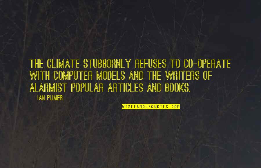 Books And Writers Quotes By Ian Plimer: The climate stubbornly refuses to co-operate with computer