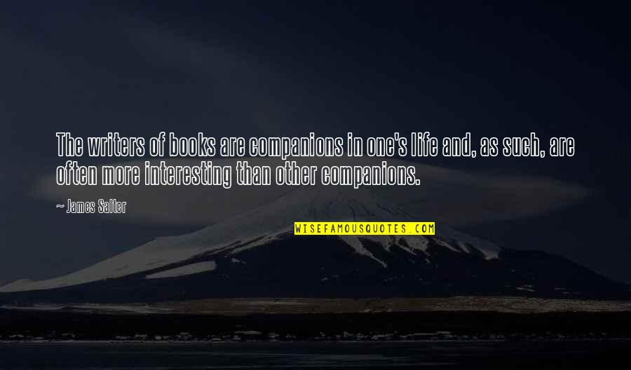 Books And Writers Quotes By James Salter: The writers of books are companions in one's