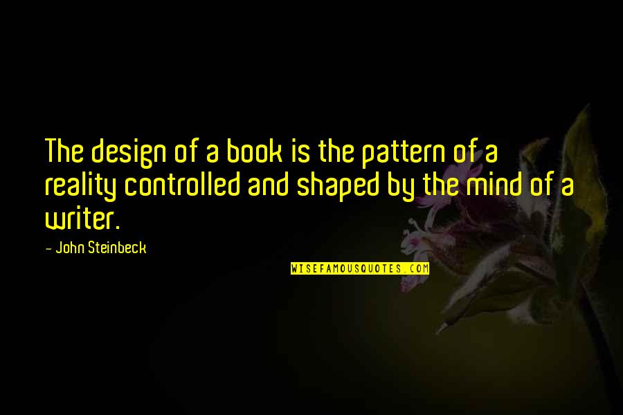 Books And Writers Quotes By John Steinbeck: The design of a book is the pattern