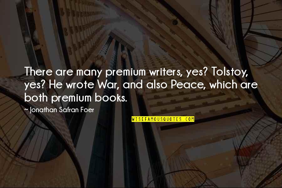 Books And Writers Quotes By Jonathan Safran Foer: There are many premium writers, yes? Tolstoy, yes?