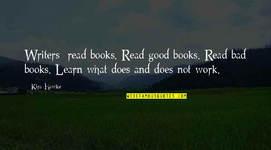 Books And Writers Quotes By Kira Hawke: Writers: read books. Read good books. Read bad