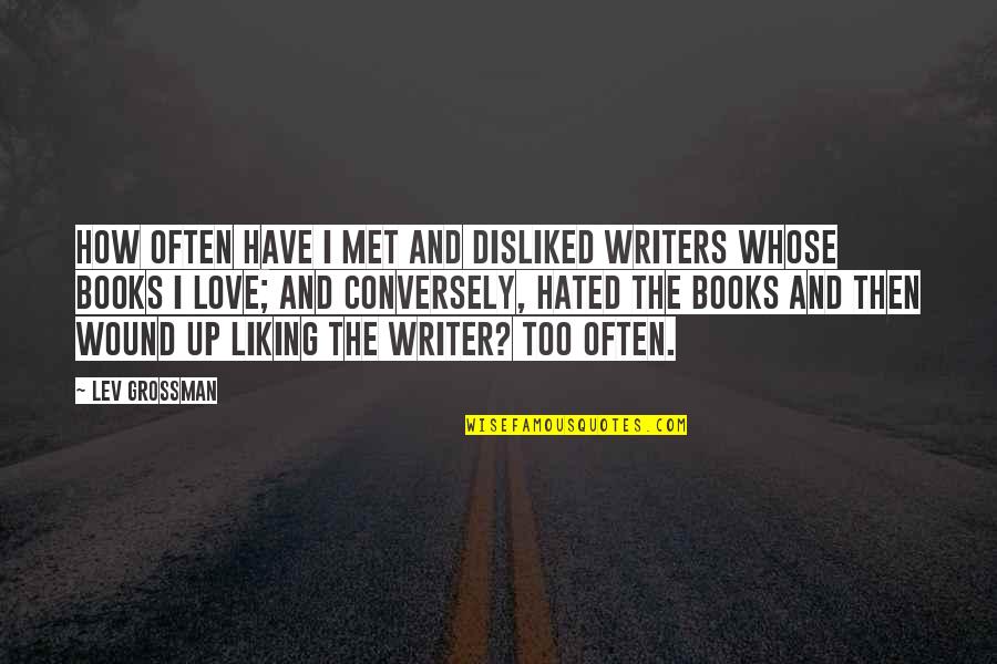 Books And Writers Quotes By Lev Grossman: How often have I met and disliked writers