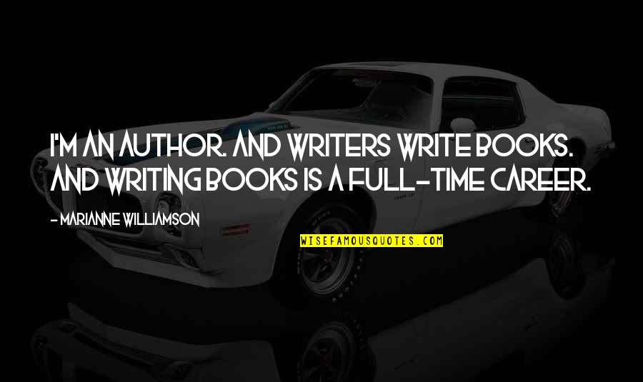 Books And Writers Quotes By Marianne Williamson: I'm an author. And writers write books. And