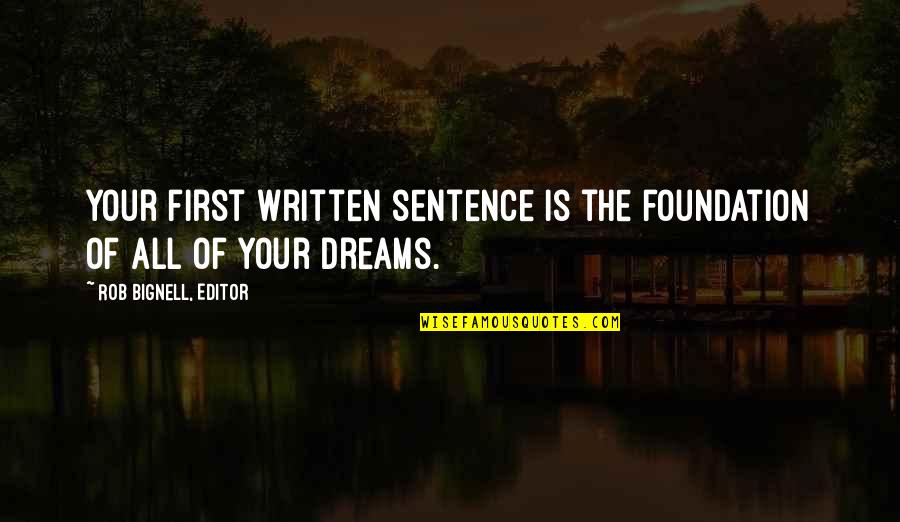 Books And Writers Quotes By Rob Bignell, Editor: Your first written sentence is the foundation of