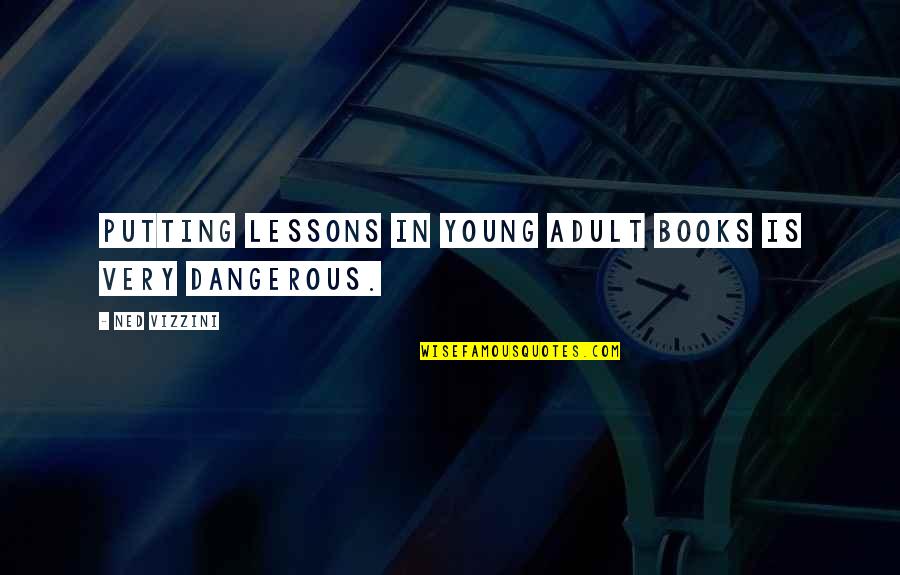 Books Are Dangerous Quotes By Ned Vizzini: Putting lessons in young adult books is very Books Are Dangerous Quotes By Ned Vizzini: Putting lessons in young adult books is very