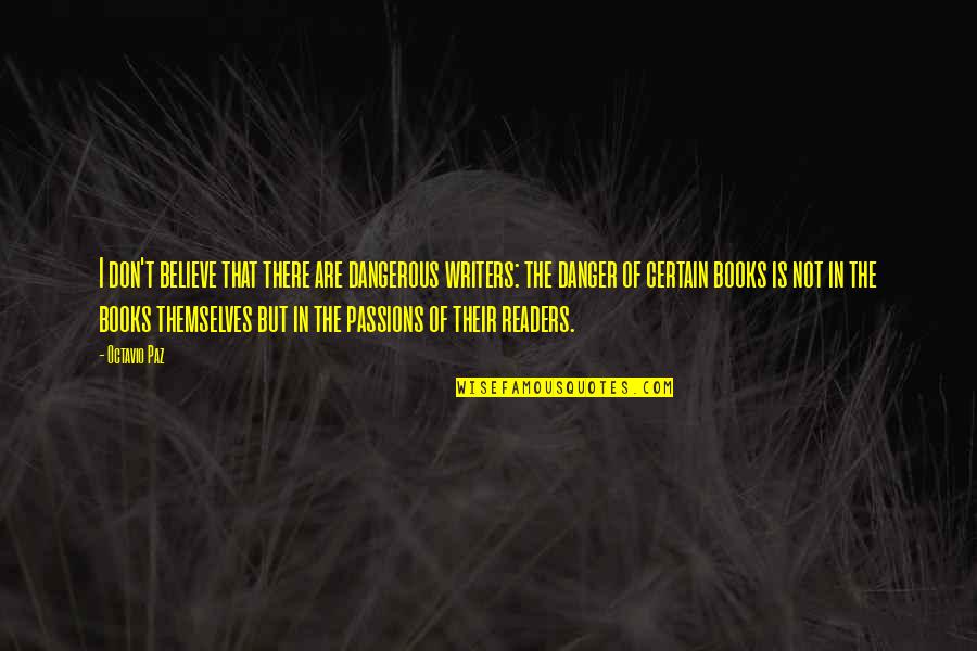 Books Are Dangerous Quotes By Octavio Paz: I don't believe that there are dangerous writers: Books Are Dangerous Quotes By Octavio Paz: I don't believe that there are dangerous writers: