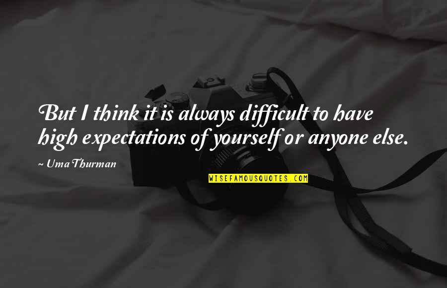 Books Are Flirts Quotes By Uma Thurman: But I think it is always difficult to Books Are Flirts Quotes By Uma Thurman: But I think it is always difficult to