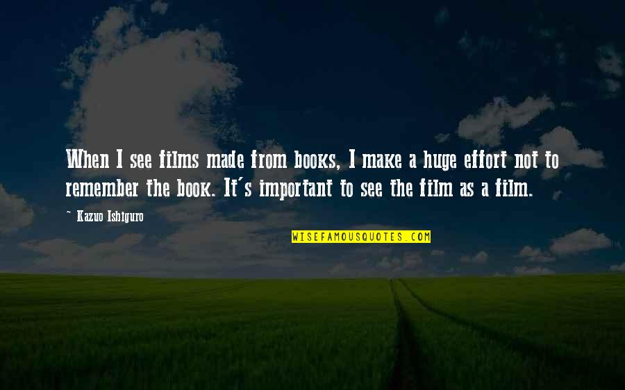 Books Are Important Quotes By Kazuo Ishiguro: When I see films made from books, I Books Are Important Quotes By Kazuo Ishiguro: When I see films made from books, I