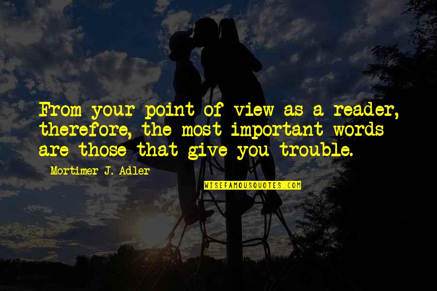 Books Are Important Quotes By Mortimer J. Adler: From your point of view as a reader, Books Are Important Quotes By Mortimer J. Adler: From your point of view as a reader,